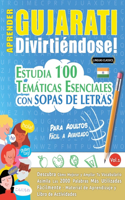 Aprender Gujarati Divirtiéndose! - Para Adultos: Fácil a Avanzado - Estudia 100 Temáticas Esenciales Con Sopas de Letras - Vol.1