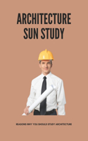 Architecture Sun Study: Reasons Why You Should Study Architecture: Become An Architecture