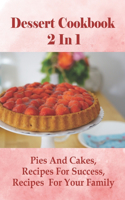 Dessert Cookbook 2 In 1: Pies And Cakes, Recipes For Success, Recipes For Your Family: Quick Easy Holiday Pies