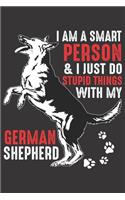 I Am A Smart Person And I Just Do Stupid Things With My German Shepherd