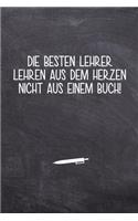 Die besten Lehrer lehren aus dem Herzen nicht aus einem Buch!