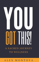 You Got This: A Sacred Journey To Wellness