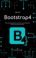 Bootstrap 4: The Ultimate Beginner's Guide to Learn Bootstrap Programming Step by Step