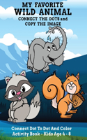My Favorite Wild Animal Connect The Dots and Copy The Image Connect Dot To Dot and Color Activity Book - Kids Age 4 - 8
