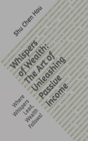 Whispers of Wealth: The Art of Unleashing Passive Income: Where Whispers Lead, Wealth Follows!