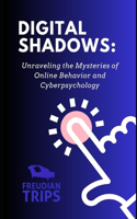 Digital Shadows: Unraveling the Mysteries of Online Behavior and Cyberpsychology