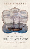 Death of the French Atlantic: Trade, War, and Slavery in the Age of Revolution