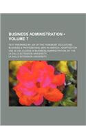 Business Administration (Volume 7); Text Prepared by 400 of the Foremost Educators, Business & Professional Men in America. Adopted for Use in the Cou