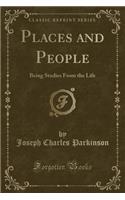 Places and People: Being Studies from the Life (Classic Reprint)