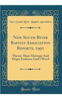New South River Baptist Association Reports, 1991: Theme: Share Heritage And Hope; Embrace God's Word (Classic Reprint)