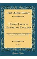Dodd's Church History of England, Vol. 5: From the Commencement of the Sixteenth Century to the Revolution in 1688 (Classic Reprint)
