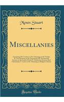 Miscellanies: Consisting Of: I. Letters to Dr. Channing on the Trinity; II. Two Sermons on the Atonement; III. Sacramental Sermon on the Lamb of God; IV. Dedication Sermon, Real Christianity; V. Letter to Dr. Channing on Religious Liberty