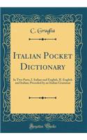 Italian Pocket Dictionary: In Two Parts, I. Italian and English, II. English and Italian; Preceded by an Italian Grammar (Classic Reprint)