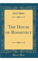 The House of Roosevelt (Classic Reprint)