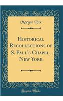 Historical Recollections of S. Paul's Chapel, New York (Classic Reprint)