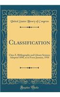 Classification: Class Z, Bibliography and Library Science; Adopted 1898, as in Force January, 1910 (Classic Reprint)