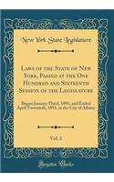 Laws of the State of New York, Passed at the One Hundred and Sixteenth Session of the Legislature, Vol. 2: Begun January Third, 1893, and Ended April Twentieth, 1893, in the City of Albany (Classic Reprint)