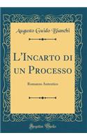 L'Incarto di un Processo: Romanzo Autentico (Classic Reprint)