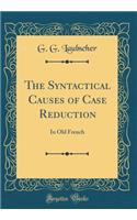 The Syntactical Causes of Case Reduction: In Old French (Classic Reprint): In Old French (Classic Reprint)