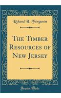 The Timber Resources of New Jersey (Classic Reprint)