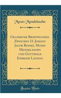 Gelehrter Briefwechsel Zwischen D. Johann Jacob Reiske, Moses Mendelssohn und Gotthold Ephraim Lessing (Classic Reprint)