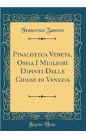 Pinacoteca Veneta, Ossia I Migliori Dipinti Delle Chiese di Venezia (Classic Reprint)