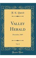 Valley Herald, Vol. 8: December, 1869 (Classic Reprint)
