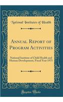 Annual Report of Program Activities: National Institute of Child Health and Human Development, Fiscal Year 1975 (Classic Reprint)