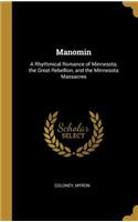 Manomin: A Rhythmical Romance of Minnesota, the Great Rebellion, and the Minnesota Massacres