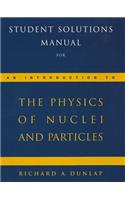 Student Solutions Manual for Dunlap's An Introduction to the Physics of  Nuclei and Particles