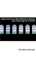 Aphorisms on the Mental Culture and Training of a Child: (English)