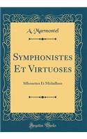 Symphonistes Et Virtuoses: Silhouettes Et Médaillons (Classic Reprint)