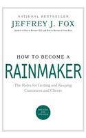How to Become a Rainmaker: The Rules for Getting and Keeping Customers and Clients