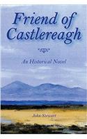 Friend of Castlereagh: A Historical Novel