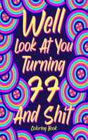 Well Look at You Turning 77 and Shit Coloring Book: Grandma Grandpa 77th Birthday Gift, Funny Quote Coloring Page, 40s Painting