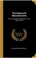 The History Of Massachusetts: From Its Earliest Settlement To The Present Time