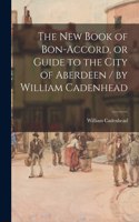 New Book of Bon-accord, or Guide to the City of Aberdeen / by William Cadenhead