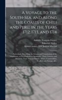 Voyage to the South-Sea, and Along the Coasts of Chili and Peru, in the Years 1712, 1713, and 1714