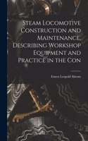 Steam Locomotive Construction and Maintenance, Describing Workshop Equipment and Practice in the Con