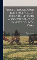 Pioneer Record and Reminiscences of the Early Settlers and Settlement of Fayette County, Ohio