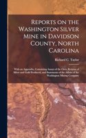 Reports on the Washington Silver Mine in Davidson County, North Carolina; With an Appendix, Containing Assays of the Ores, Returns of Silver and Gold Produced, and Statements of the Affairs of the Washington Mining Company