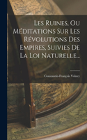 Les Ruines, Ou Méditations Sur Les Révolutions Des Empires, Suivies De La Loi Naturelle...