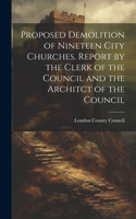 Proposed Demolition of Nineteen City Churches. Report by the Clerk of the Council and the Architct of the Council