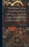 Practical Compounding Of Oils, Tallow And Grease For Lubrication, Etc