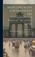 Briefe und Acten zur Geschichte des deissigjährigen Krieges. Sechster Band.