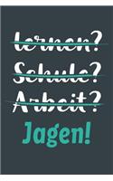 lernen? Schule? Arbeit? Jagen!