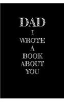 Dad I Wrote A Book About You: 6x9 Blank Lined Journal Funny and original gag as a gift 120 Pages Perfect for Daddies, Dad, Papaw, Men, Father's Day, Birthday, Retirement, Christm