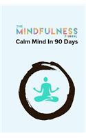 The Mindfulness Journal Calm Mind In 90 Days: Mindfulness Journal For Anxiety