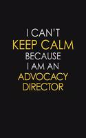 I Can't Keep Calm Because I Am An Advocacy Director