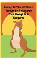 Always Be Yourself Unless You Can Be A Kangaroo Then Always Be A Kangaroo